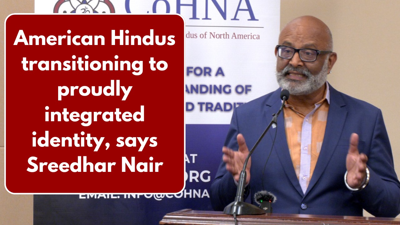 American Hindus transitioning to proudly integrated identity, says Sreedhar Nair 